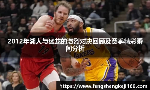 2012年湖人与猛龙的激烈对决回顾及赛季精彩瞬间分析