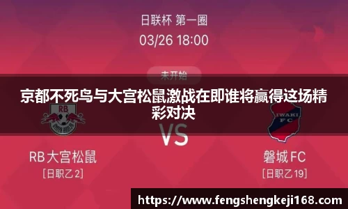 京都不死鸟与大宫松鼠激战在即谁将赢得这场精彩对决